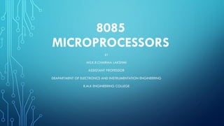 8085
MICROPROCESSORS
BY
MS.K.R.CHAIRMA LAKSHMI
ASSISTANT PROFESSOR
DEAPARTMENT OF ELECTRONCS AND INSTRUMENTATION ENGINEERING
R.M.K ENGINEERING COLLEGE
 