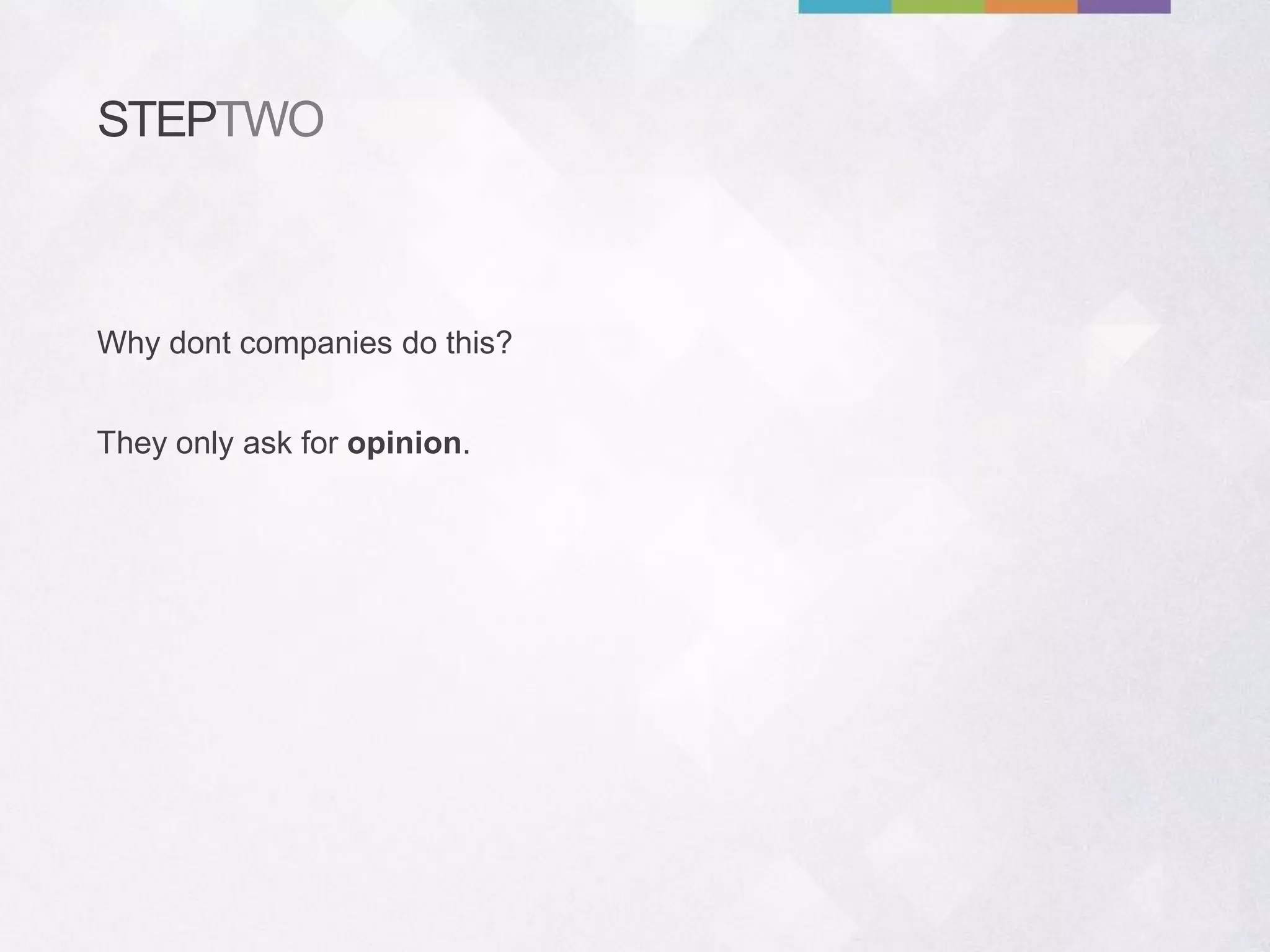 STEPTWO
They only ask for opinion.
Why dont companies do this?
 