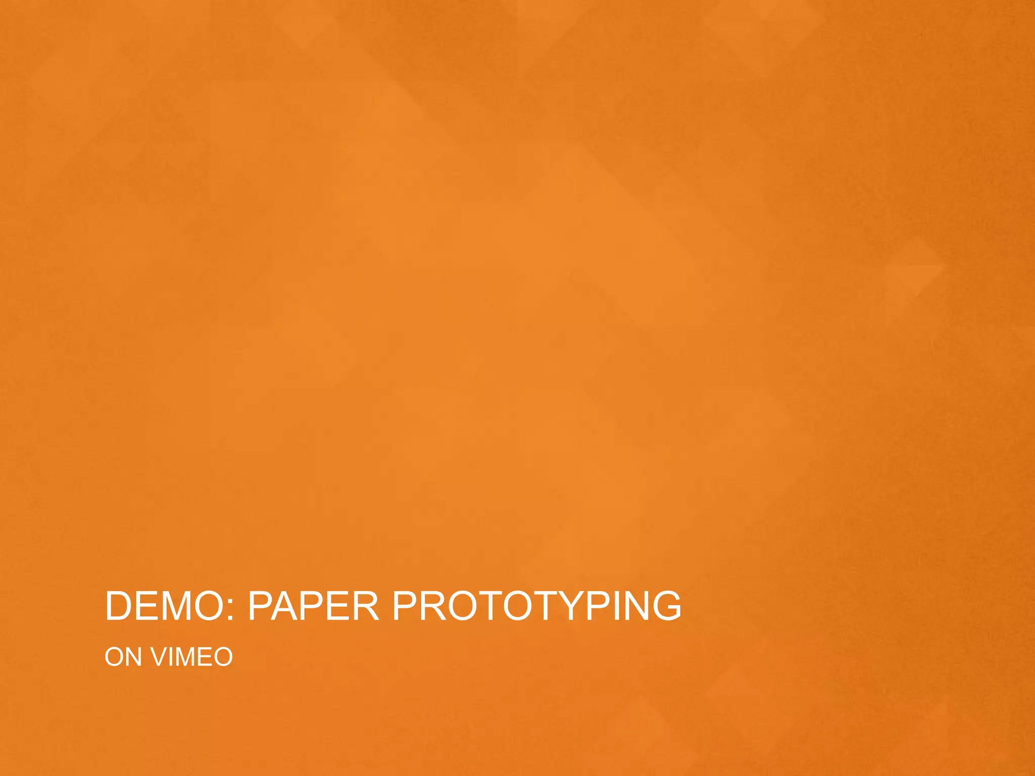 DEMO: PAPER PROTOTYPING
ON VIMEO
 