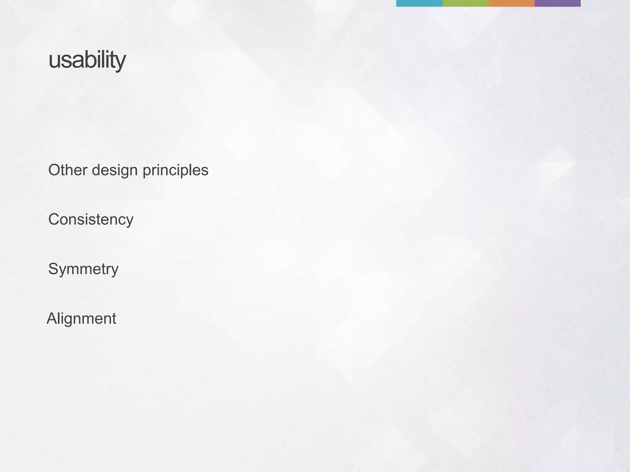 usability
Consistency
Symmetry
Other design principles
Alignment
 