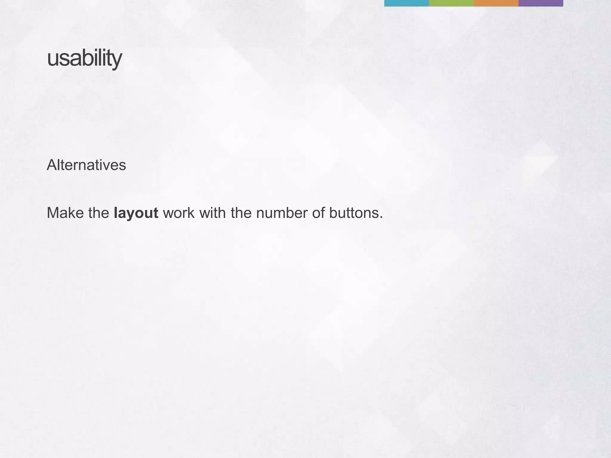 usability
Make the layout work with the number of buttons.
Alternatives
 
