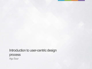 Introduction to user-centric design
process
AguSuur
 