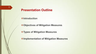 Presentation Outline
Introduction
Objectives of Mitigation Measures
Types of Mitigation Measures
Implementation of Mitigation Measures
3
 