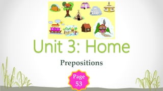 Prepositions
Unit 3: Home
Page
53
 