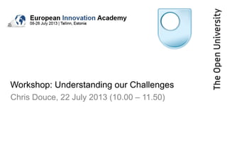 Workshop: Understanding our Challenges
Chris Douce, 22 July 2013 (10.00 – 11.50)
 