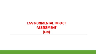 ENVIRONMENTAL IMPACT
ASSESSMENT
(EIA)
 