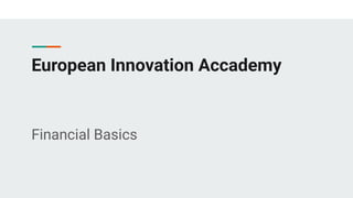European Innovation Accademy
Financial Basics
 