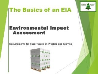 The Basics of an EIA
Environmental Impact
Assessment
Requirements for Paper Usage on Printing and Copying
 
