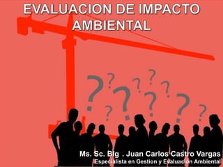 Ms. Sc. Blg . Juan Carlos Castro Vargas
    Especialista en Gestion y Evaluación Ambiental
 