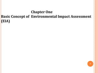 Chapter One
1
Basic Concept of Environmental Impact Assessment
(EIA)
 
