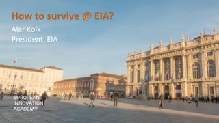How to survive @ EIA?
Alar Kolk
President, EIA
 