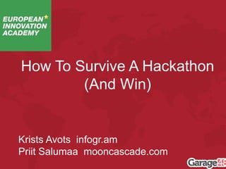 How To Survive A Hackathon
(And Win)
Krists Avots infogr.am
Priit Salumaa mooncascade.com
 