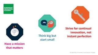 The Eight Pillars of Innovation. Susan Wojcicki, VP Google
Have a mission
that matters
Think big but
start small
Strive for continual
innovation, not
instant perfection
 