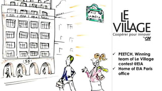  PEETCH, Winning
team of Le Village
contest @EIA
 Home of EIA Paris
office
 