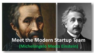 Meet the Modern Startup Team
(Michelangelo Meets Einstein)
 