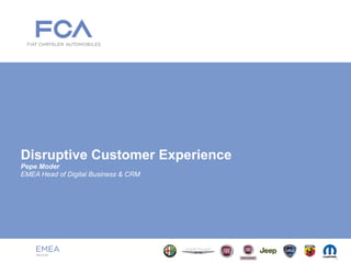 Disruptive Customer Experience
Pepe Moder
EMEA Head of Digital Business & CRM
 