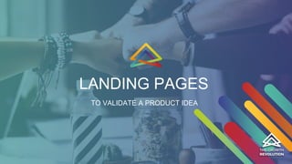 LANDING PAGES
TO VALIDATE A PRODUCT IDEA
 