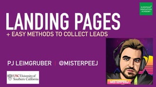 LANDING PAGES+ EASY METHODS TO COLLECT LEADS
PJ LEIMGRUBER | @MISTERPEEJ
 