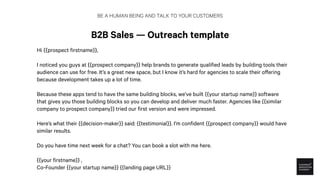 BE A HUMAN BEING AND TALK TO YOUR CUSTOMERS
B2B Sales — Outreach template
Hi {{prospect firstname}},
I noticed you guys at...