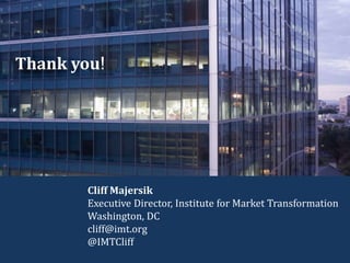 Thank you!
Cliff Majersik
Executive Director, Institute for Market Transformation
Washington, DC
cliff@imt.org
@IMTCliff
 