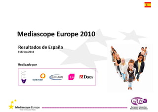 Mediascope Europe 2010
Resultados de España
Febrero 2010



Realizado por
 