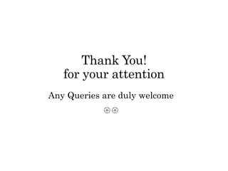 Thank You!
for your attention
Any Queries are duly welcome

 