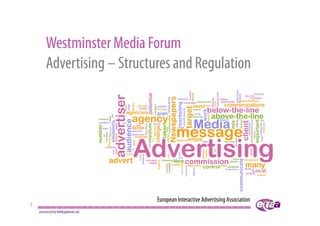 Westminster Media Forum
        Advertising – Structures and Regulation




                                European Interactive Advertising Association
1
    powered by lobbyplanet.eu
 