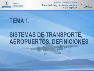 TEMA 1.

SISTEMAS DE TRANSPORTE,
AEROPUERTOS. DEFINICIONES
 