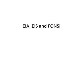 EIA, EIS and FONSI
 