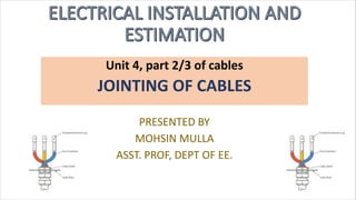 Unit 4, part 2/3 of cables
JOINTING OF CABLES
PRESENTED BY
MOHSIN MULLA
ASST. PROF, DEPT OF EE.
 