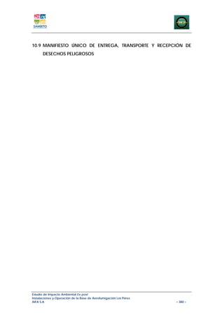 10.9 MANIFIESTO ÚNICO DE ENTREGA, TRANSPORTE Y RECEPCIÓN DE
       DESECHOS PELIGROSOS




Estudio de Impacto Ambiental Ex-post
Instalaciones y Operación de la Base de Aerofumigación Los Pérez
AIFA S.A                                                           – 380 –
 
