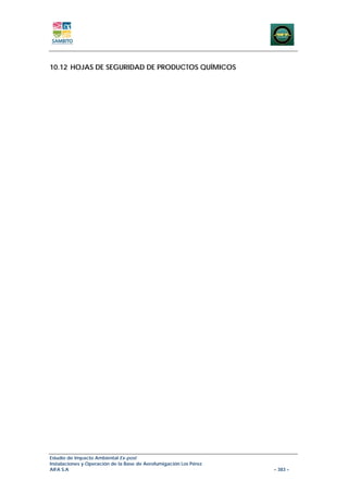 10.12 HOJAS DE SEGURIDAD DE PRODUCTOS QUÍMICOS




Estudio de Impacto Ambiental Ex-post
Instalaciones y Operación de la Base de Aerofumigación Los Pérez
AIFA S.A                                                           – 383 –
 