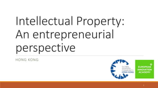 Intellectual Property:
An entrepreneurial
perspective
HONG KONG
1
 