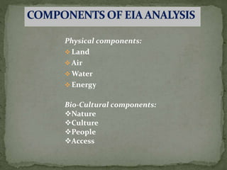 Physical components:
 Land
 Air
 Water
 Energy
Bio-Cultural components:
Nature
Culture
People
Access
 