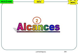 INICIO   HOME    EIA-d                  MENÚ




                2




                j.pomachagua p.   283
 