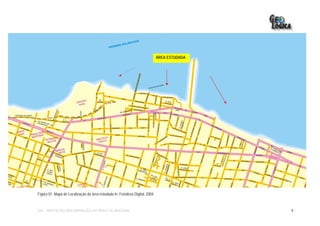 ÁREA ESTUDADA




Figura 01: Mapa de Localização da área estudada in: Fortaleza Digital, 2004.


EIA – PROTEÇÃO/RECUPERAÇÃO DA PRAIA DE IRACEMA                                                 9
 