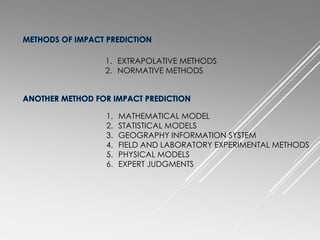 1. EXTRAPOLATIVE METHODS
2. NORMATIVE METHODS
1. MATHEMATICAL MODEL
2. STATISTICAL MODELS
3. GEOGRAPHY INFORMATION SYSTEM
4. FIELD AND LABORATORY EXPERIMENTAL METHODS
5. PHYSICAL MODELS
6. EXPERT JUDGMENTS
 