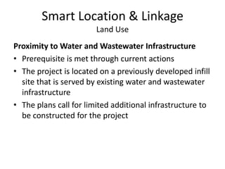 The plans call for limited additional infrastructure to be constructed for the projectSmart Location & LinkageLand UseAgricultural Land ConservationPrerequisite is met through current actionsThe soils are not of agricultural valueThere were no forest or farm lands on the site prior to development 