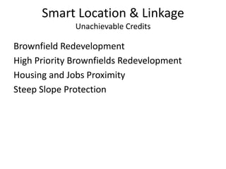 Smart Location & LinkageSummary and RecommendationsAll Prerequisites are achievedCredits Met: 11Alternative Credits: 3Total Credits: 14 out of a possible 30RecommendationsConvert on-site pond and surrounding area into a wetlandDonate restored pond area to an accredited land trust