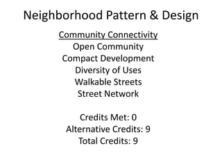 Neighborhood Pattern & DesignCommunity ConnectivityOpen CommunityPrerequisite is met through alternative actionsThe main street access and the sidewalks within the site is currently planned to be gated to the community along with the emergency access road.In order to meet this prerequisite, all streets and sidewalks that are built as part of the project or serving the project directly would be designated as available for general public use and not gated.