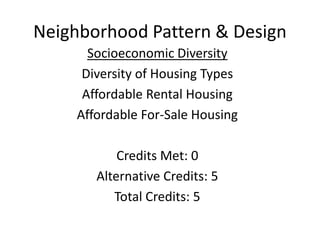 Neighborhood Pattern & DesignSocioeconomic DiversityDiversity of Housing TypesCredit is met through alternative actionsThe development would be rezoned to include residential units in Buildings B and C in the levels added in the redesign. Four different housing types could possibly be represented in the units.94 new residential units could be built in this space at an average of 23.5 units for each dwelling type, earning a score of 0.53 on the Simpson Diversity Index, indicating a moderate diversity of housing types within the development.