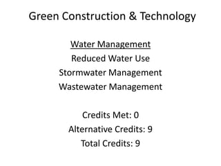 Green Construction & TechnologyWater ManagementReduced Water UseStormwater ManagementWastewater ManagementCredits Met: 0Alternative Credits: 9Total Credits: 9