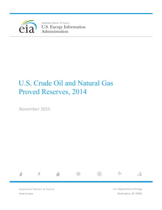 U.S. Crude Oil and Natural Gas
Proved Reserves, 2014
November 2015
Independent Statistics & Analysis
www.eia.gov
U.S. Department of Energy
Washington, DC 20585
 