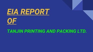 EIA REPORT
OF
TANJIN PRINTING AND PACKING LTD.
 