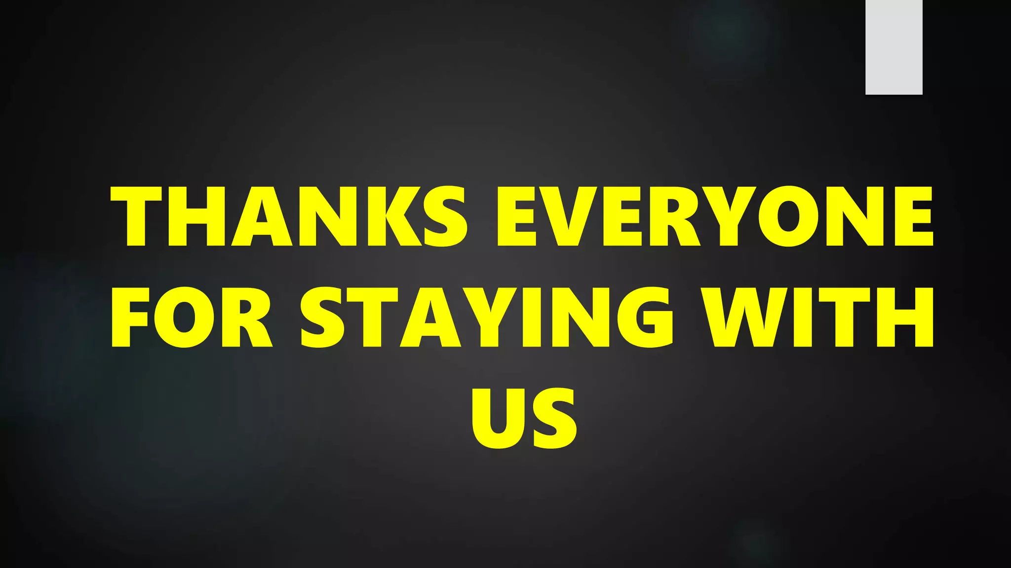 THANKS EVERYONE
FOR STAYING WITH
US
 