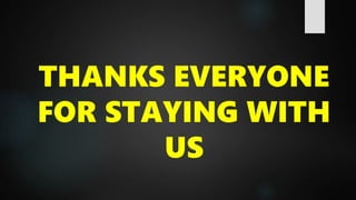 THANKS EVERYONE
FOR STAYING WITH
US
 