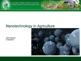 Nanotechnology in Agriculture
Jafar Sayyed
31/08/2015
 