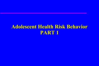 Adolescent Health Risk Behavior PART 1 