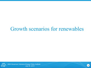 NGA Governors' Advisors Energy Policy Institute
July 24, 2014 16
Growth scenarios for renewables
 