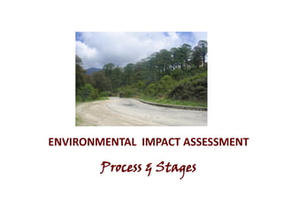 ENVIRONMENTAL IMPACT ASSESSMENT
Process & Stages
 
